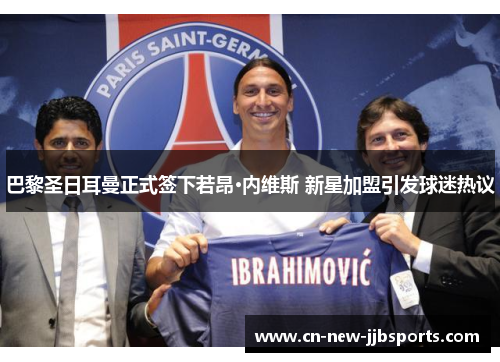 巴黎圣日耳曼正式签下若昂·内维斯 新星加盟引发球迷热议