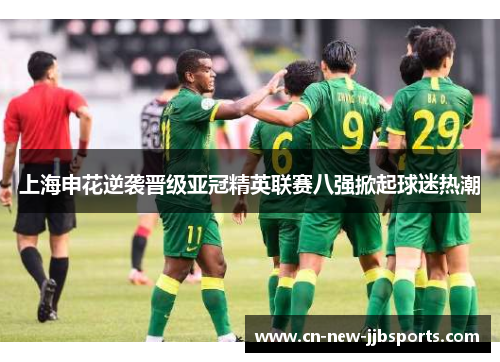 上海申花逆袭晋级亚冠精英联赛八强掀起球迷热潮